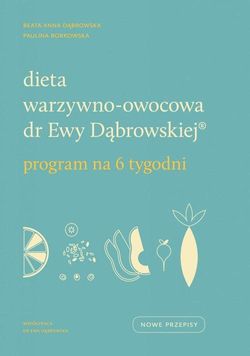 "Dieta warzywno-owocowa dr Ewy Dąbrowskiej. Program na 6 tygodni. Książka o diecie